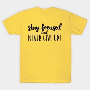 Stay Focused and Never Give Up Positive Inspiration Quote Artwork T-Shirt